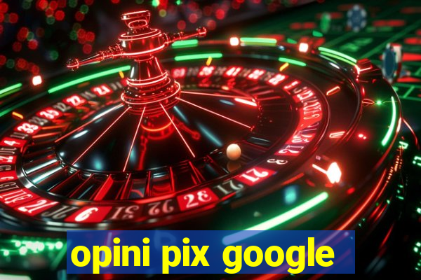 opini pix google